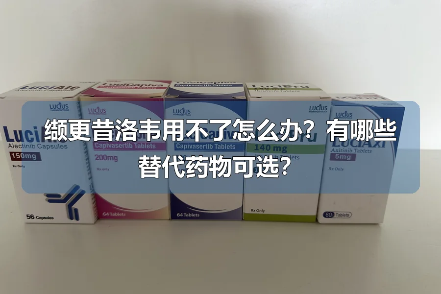 缬更昔洛韦用不了怎么办?有哪些替代药物可选?
